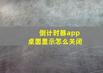 倒计时器app桌面显示怎么关闭