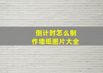 倒计时怎么制作墙纸图片大全