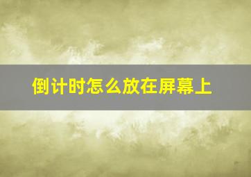 倒计时怎么放在屏幕上