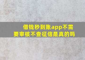 借钱秒到账app不需要审核不查征信是真的吗