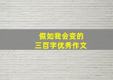 假如我会变的三百字优秀作文