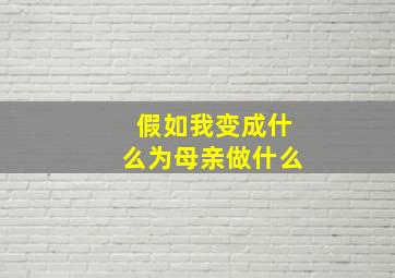 假如我变成什么为母亲做什么