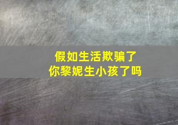 假如生活欺骗了你黎妮生小孩了吗