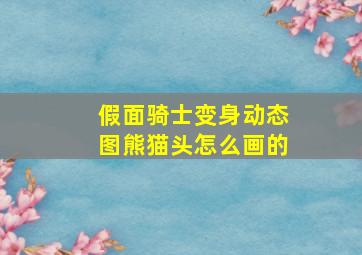 假面骑士变身动态图熊猫头怎么画的