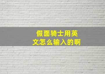 假面骑士用英文怎么输入的啊