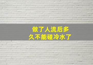 做了人流后多久不能碰冷水了