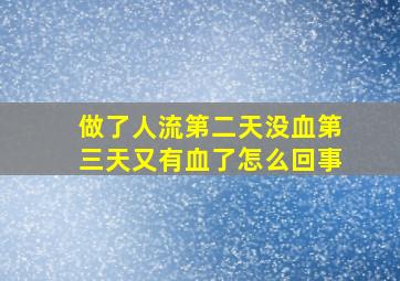 做了人流第二天没血第三天又有血了怎么回事