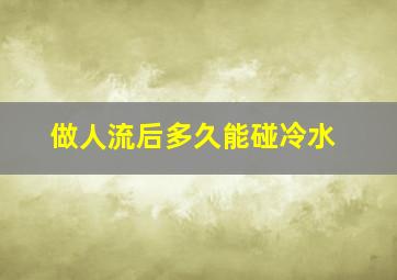 做人流后多久能碰冷水