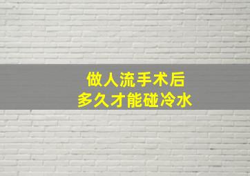 做人流手术后多久才能碰冷水