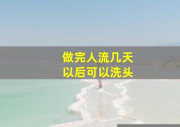 做完人流几天以后可以洗头