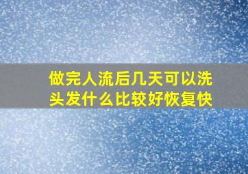 做完人流后几天可以洗头发什么比较好恢复快