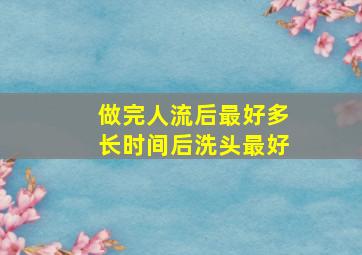 做完人流后最好多长时间后洗头最好