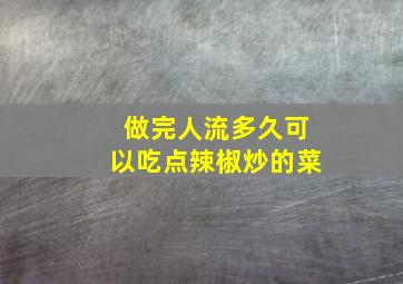 做完人流多久可以吃点辣椒炒的菜