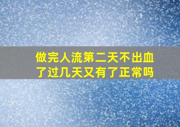 做完人流第二天不出血了过几天又有了正常吗