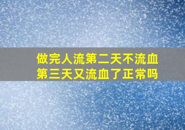 做完人流第二天不流血第三天又流血了正常吗