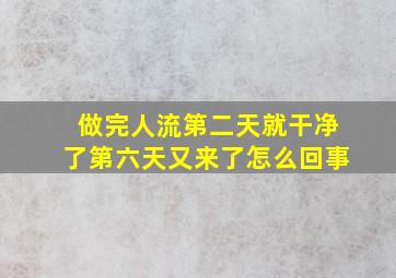 做完人流第二天就干净了第六天又来了怎么回事