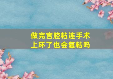 做完宫腔粘连手术上环了也会复粘吗