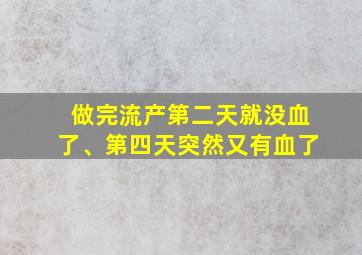 做完流产第二天就没血了、第四天突然又有血了