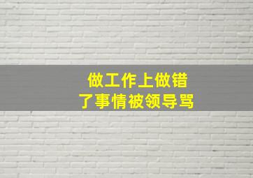 做工作上做错了事情被领导骂