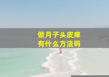 做月子头皮痒有什么方法吗