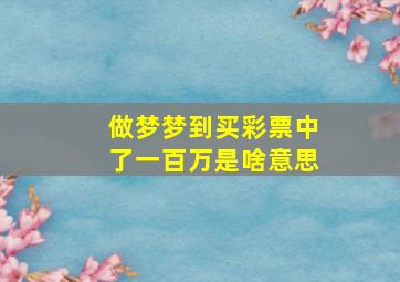 做梦梦到买彩票中了一百万是啥意思