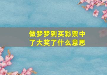 做梦梦到买彩票中了大奖了什么意思