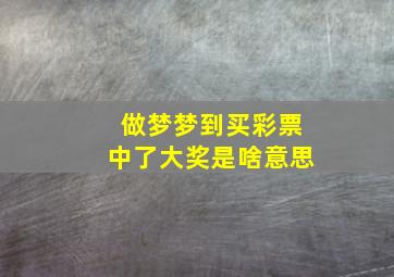 做梦梦到买彩票中了大奖是啥意思