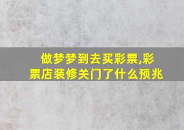 做梦梦到去买彩票,彩票店装修关门了什么预兆