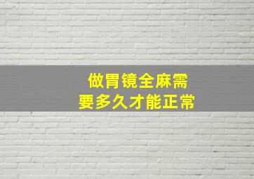 做胃镜全麻需要多久才能正常