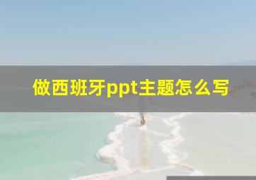 做西班牙ppt主题怎么写