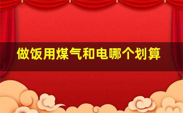 做饭用煤气和电哪个划算