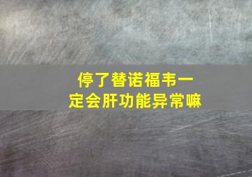 停了替诺福韦一定会肝功能异常嘛