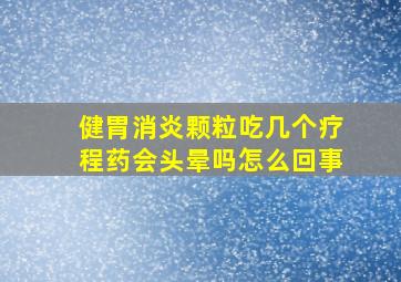 健胃消炎颗粒吃几个疗程药会头晕吗怎么回事