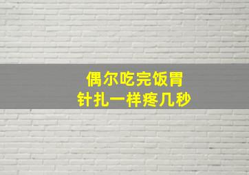 偶尔吃完饭胃针扎一样疼几秒