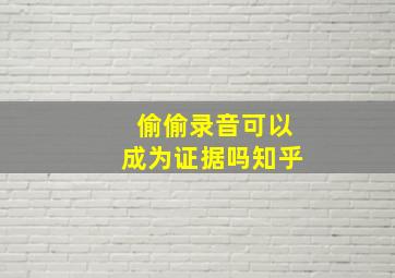 偷偷录音可以成为证据吗知乎