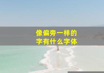 像偏旁一样的字有什么字体