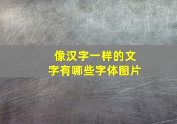 像汉字一样的文字有哪些字体图片