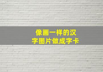 像画一样的汉字图片做成字卡