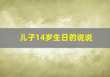 儿子14岁生日的说说