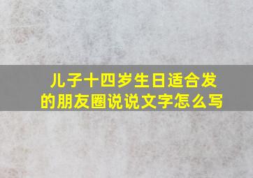 儿子十四岁生日适合发的朋友圈说说文字怎么写