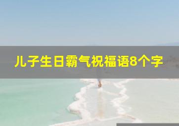 儿子生日霸气祝福语8个字