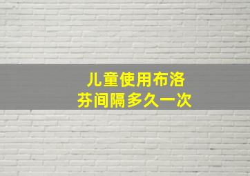 儿童使用布洛芬间隔多久一次