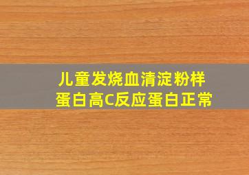 儿童发烧血清淀粉样蛋白高C反应蛋白正常