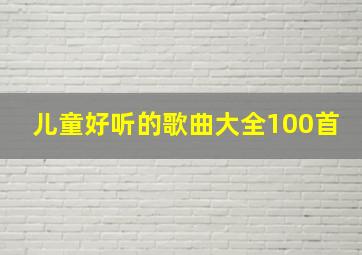 儿童好听的歌曲大全100首