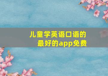 儿童学英语口语的最好的app免费