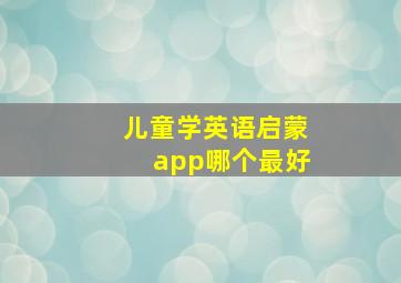 儿童学英语启蒙app哪个最好