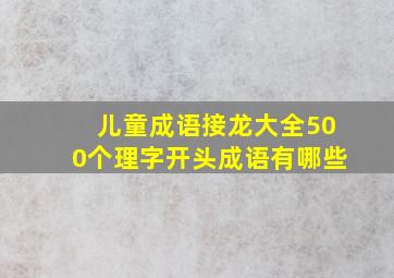 儿童成语接龙大全500个理字开头成语有哪些