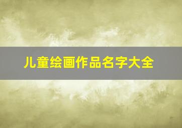 儿童绘画作品名字大全