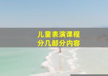 儿童表演课程分几部分内容