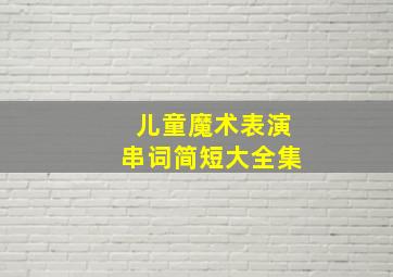 儿童魔术表演串词简短大全集